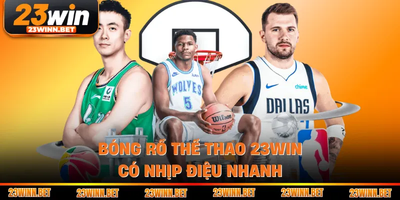 Bóng rổ thể thao 23WIN có nhịp điệu nhanh