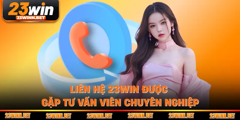 Liên hệ 23WIN được gặp tư vấn viên chuyên nghiệp