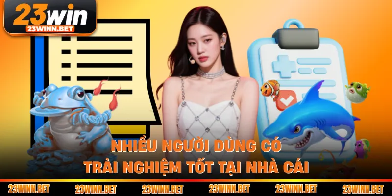 Nhiều người dùng có trải nghiệm tốt tại nhà cái