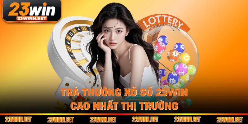 Trả thưởng xổ số 23WIN cao nhất thị trường