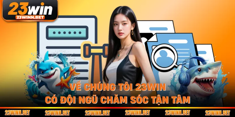 Về chúng tôi 23WIN có đội ngũ chăm sóc tận tâm
